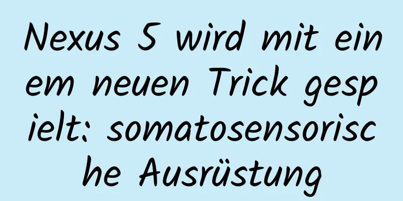Nexus 5 wird mit einem neuen Trick gespielt: somatosensorische Ausrüstung