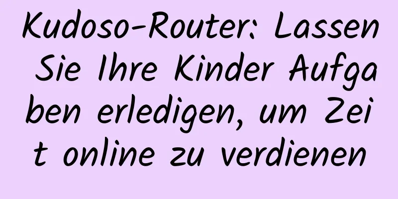 Kudoso-Router: Lassen Sie Ihre Kinder Aufgaben erledigen, um Zeit online zu verdienen