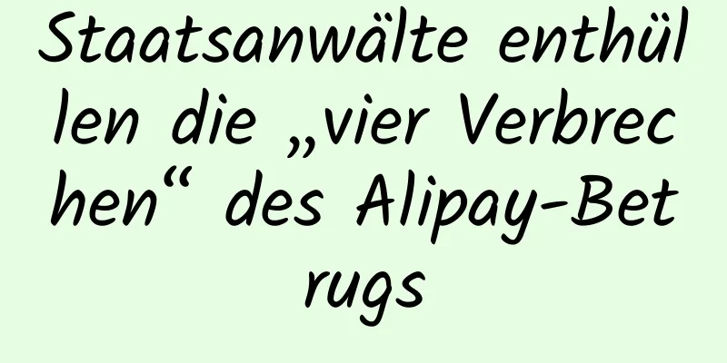 Staatsanwälte enthüllen die „vier Verbrechen“ des Alipay-Betrugs