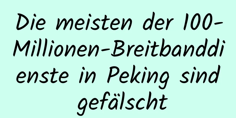 Die meisten der 100-Millionen-Breitbanddienste in Peking sind gefälscht