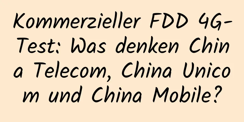 Kommerzieller FDD 4G-Test: Was denken China Telecom, China Unicom und China Mobile?
