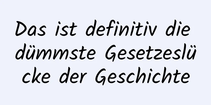 Das ist definitiv die dümmste Gesetzeslücke der Geschichte