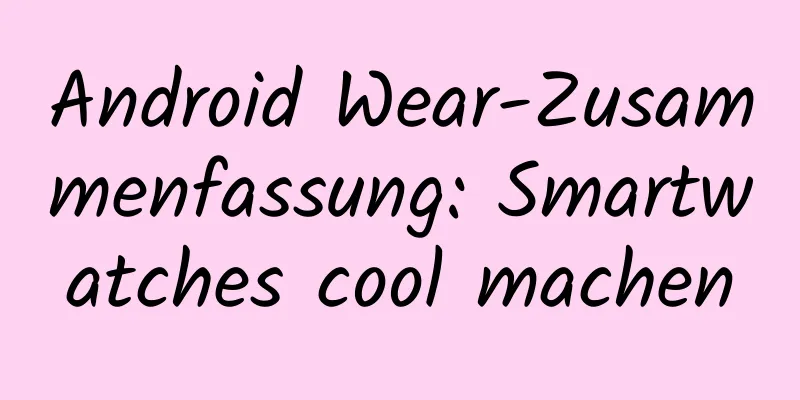 Android Wear-Zusammenfassung: Smartwatches cool machen