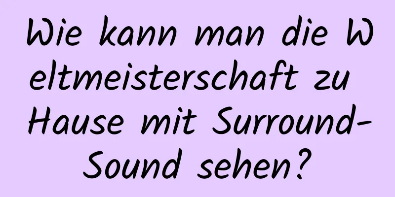 Wie kann man die Weltmeisterschaft zu Hause mit Surround-Sound sehen?