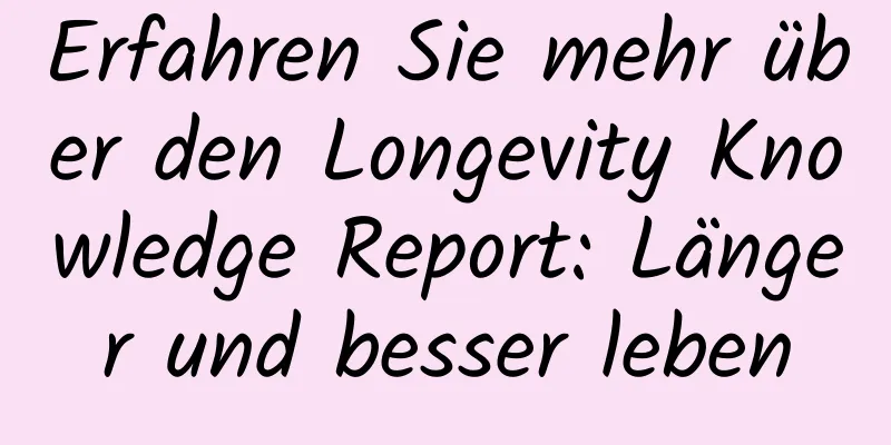 Erfahren Sie mehr über den Longevity Knowledge Report: Länger und besser leben