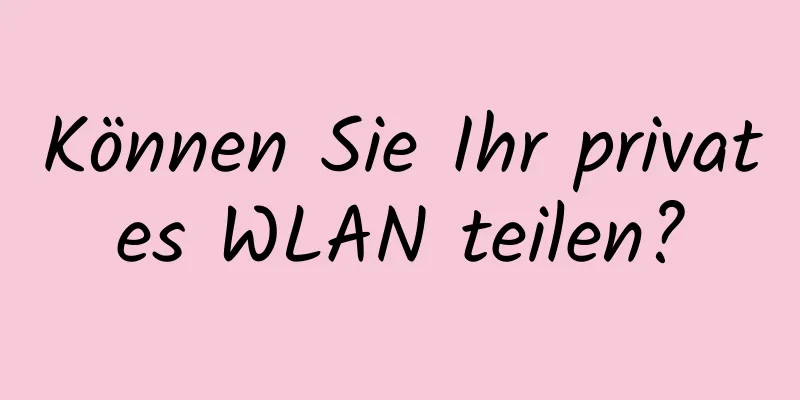 Können Sie Ihr privates WLAN teilen?
