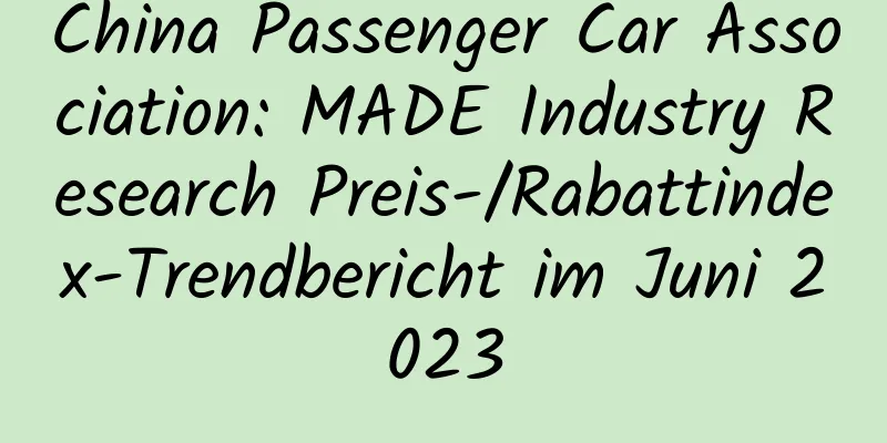 China Passenger Car Association: MADE Industry Research Preis-/Rabattindex-Trendbericht im Juni 2023