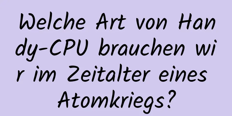 Welche Art von Handy-CPU brauchen wir im Zeitalter eines Atomkriegs?