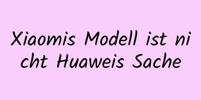 Xiaomis Modell ist nicht Huaweis Sache