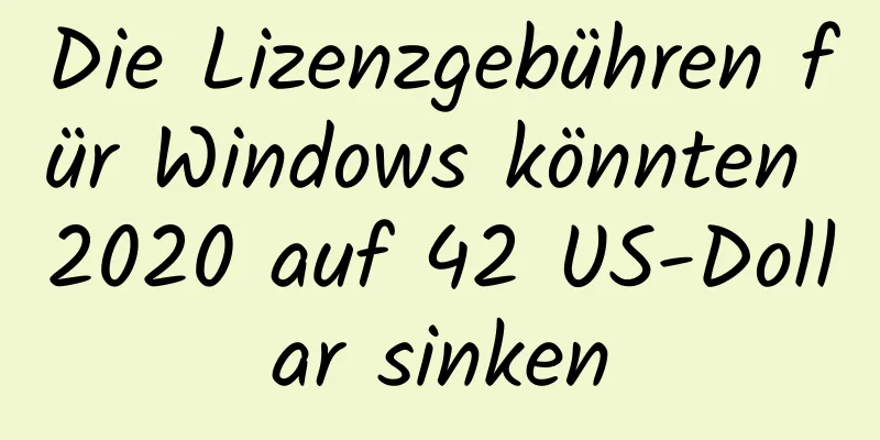 Die Lizenzgebühren für Windows könnten 2020 auf 42 US-Dollar sinken