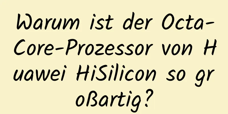 Warum ist der Octa-Core-Prozessor von Huawei HiSilicon so großartig?