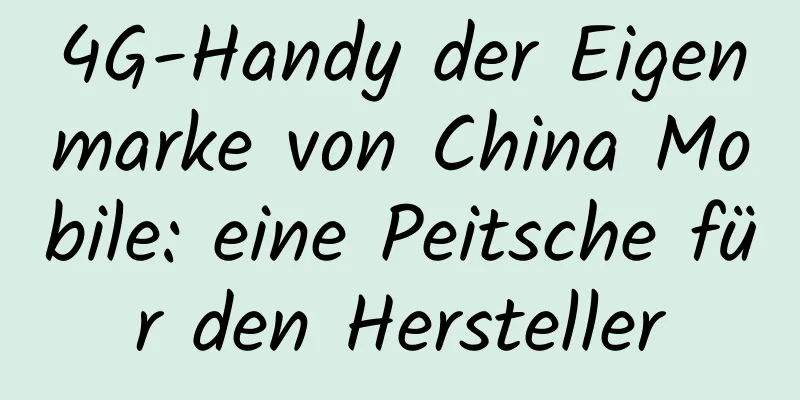 4G-Handy der Eigenmarke von China Mobile: eine Peitsche für den Hersteller