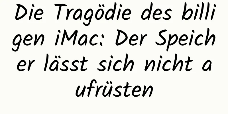Die Tragödie des billigen iMac: Der Speicher lässt sich nicht aufrüsten