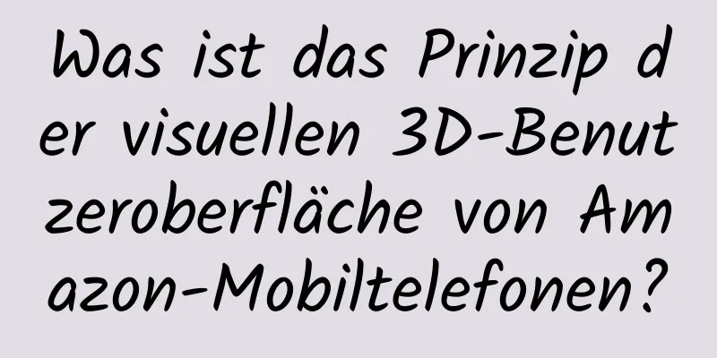 Was ist das Prinzip der visuellen 3D-Benutzeroberfläche von Amazon-Mobiltelefonen?