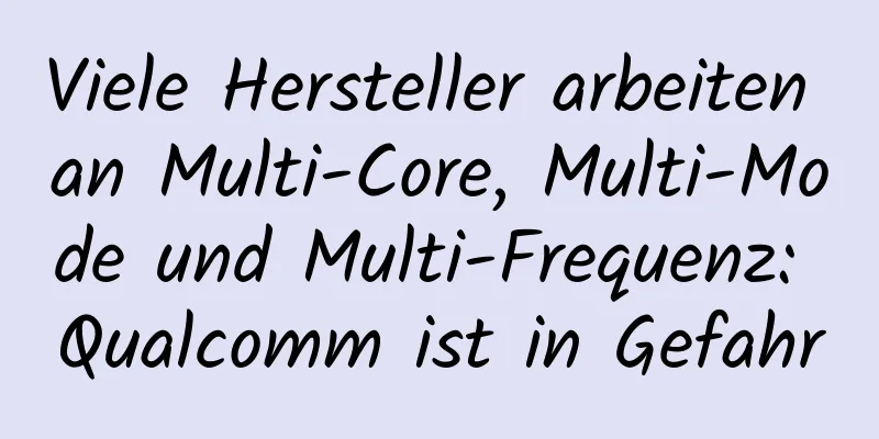 Viele Hersteller arbeiten an Multi-Core, Multi-Mode und Multi-Frequenz: Qualcomm ist in Gefahr