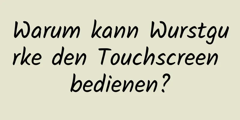 Warum kann Wurstgurke den Touchscreen bedienen?