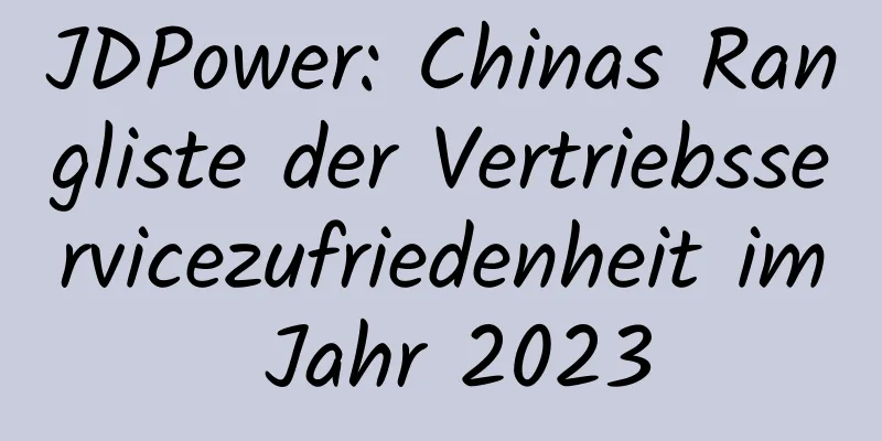 JDPower: Chinas Rangliste der Vertriebsservicezufriedenheit im Jahr 2023