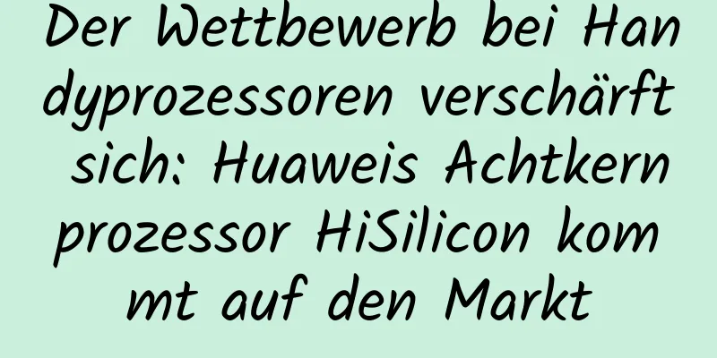 Der Wettbewerb bei Handyprozessoren verschärft sich: Huaweis Achtkernprozessor HiSilicon kommt auf den Markt