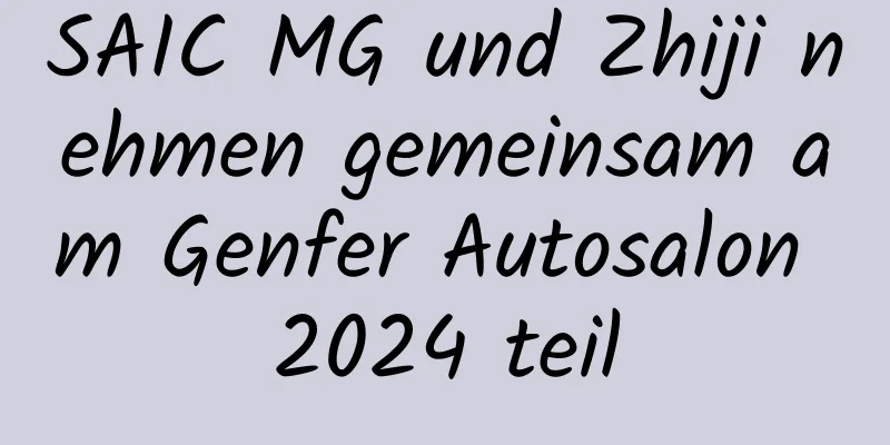 SAIC MG und Zhiji nehmen gemeinsam am Genfer Autosalon 2024 teil