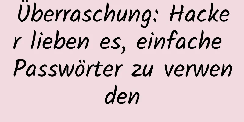 Überraschung: Hacker lieben es, einfache Passwörter zu verwenden