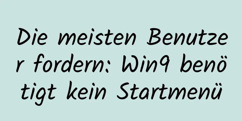 Die meisten Benutzer fordern: Win9 benötigt kein Startmenü