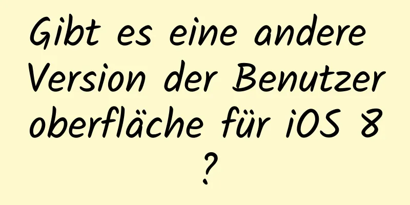 Gibt es eine andere Version der Benutzeroberfläche für iOS 8?