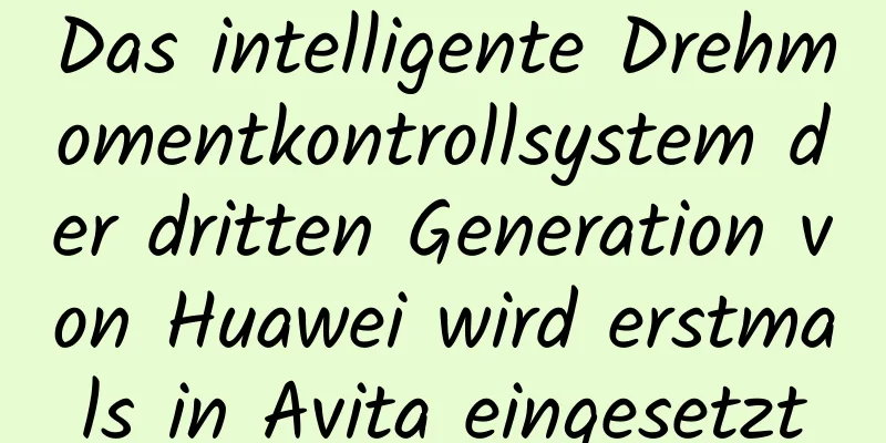 Das intelligente Drehmomentkontrollsystem der dritten Generation von Huawei wird erstmals in Avita eingesetzt