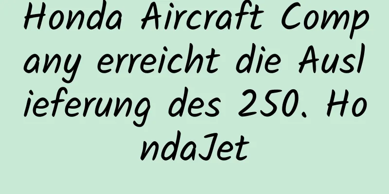 Honda Aircraft Company erreicht die Auslieferung des 250. HondaJet