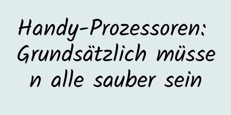 Handy-Prozessoren: Grundsätzlich müssen alle sauber sein