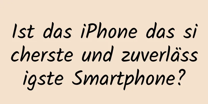 Ist das iPhone das sicherste und zuverlässigste Smartphone?