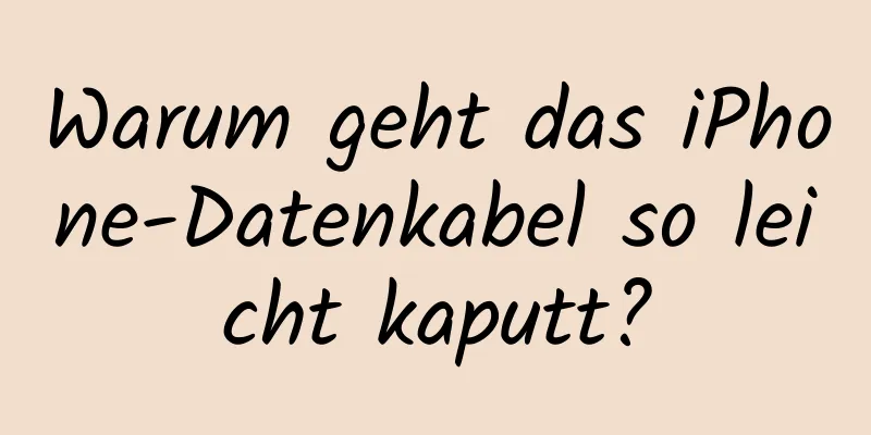 Warum geht das iPhone-Datenkabel so leicht kaputt?
