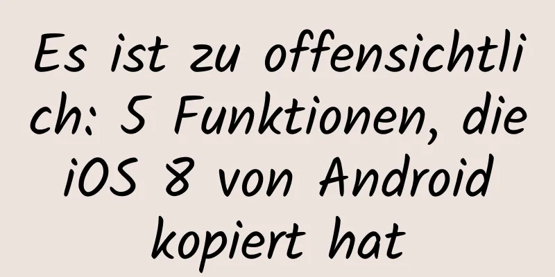 Es ist zu offensichtlich: 5 Funktionen, die iOS 8 von Android kopiert hat
