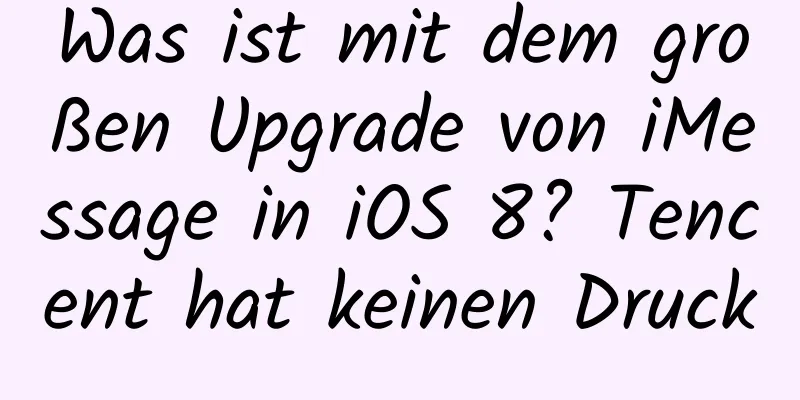 Was ist mit dem großen Upgrade von iMessage in iOS 8? Tencent hat keinen Druck