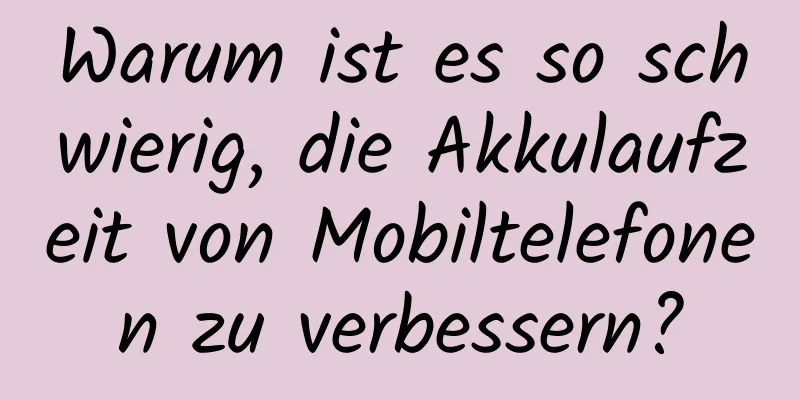 Warum ist es so schwierig, die Akkulaufzeit von Mobiltelefonen zu verbessern?