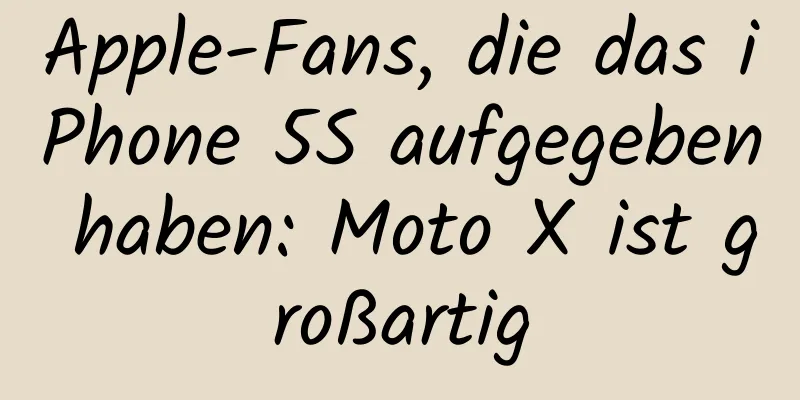Apple-Fans, die das iPhone 5S aufgegeben haben: Moto X ist großartig