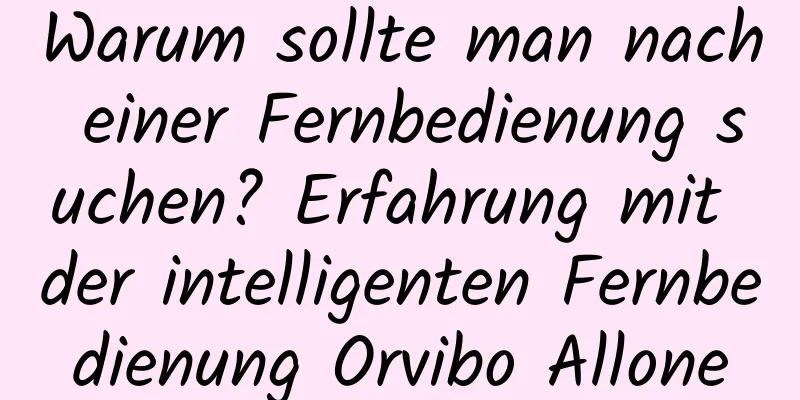 Warum sollte man nach einer Fernbedienung suchen? Erfahrung mit der intelligenten Fernbedienung Orvibo Allone