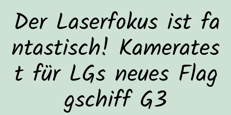 Der Laserfokus ist fantastisch! Kameratest für LGs neues Flaggschiff G3