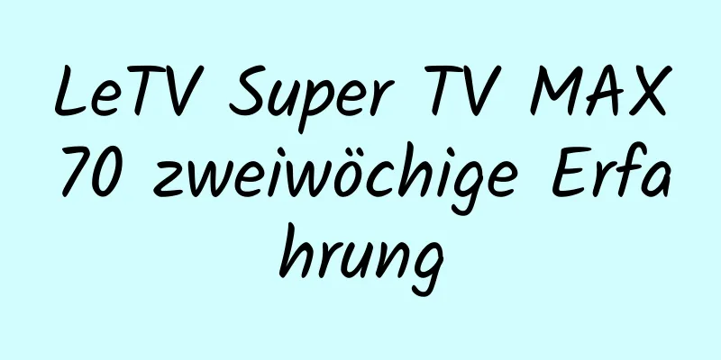 LeTV Super TV MAX70 zweiwöchige Erfahrung