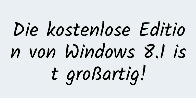Die kostenlose Edition von Windows 8.1 ist großartig!
