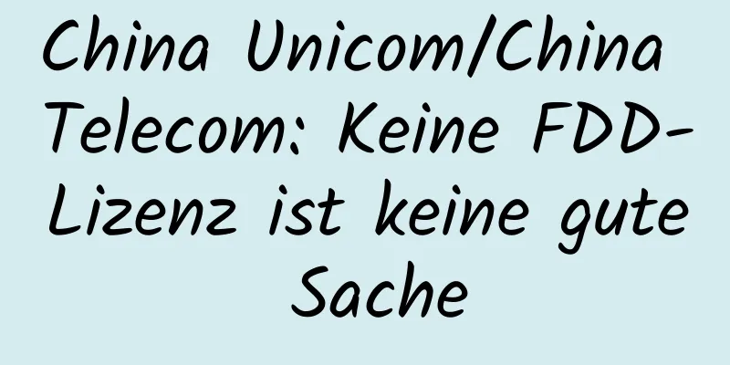 China Unicom/China Telecom: Keine FDD-Lizenz ist keine gute Sache