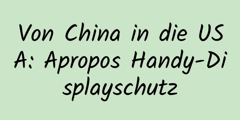 Von China in die USA: Apropos Handy-Displayschutz