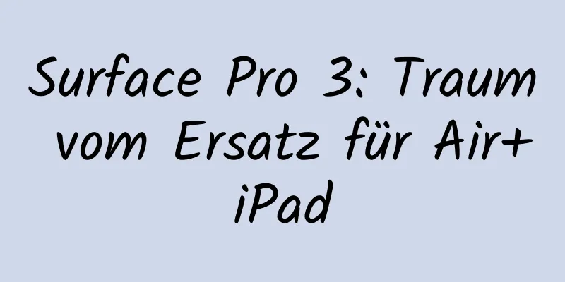 Surface Pro 3: Traum vom Ersatz für Air+iPad