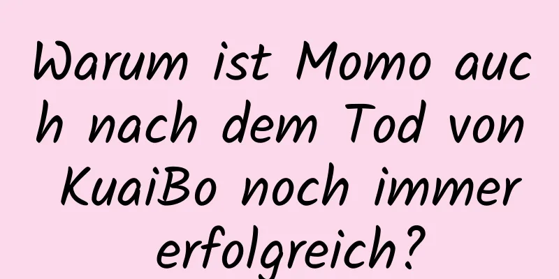 Warum ist Momo auch nach dem Tod von KuaiBo noch immer erfolgreich?
