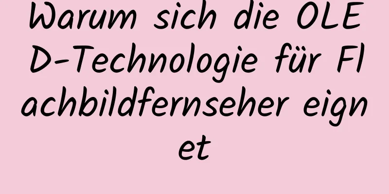Warum sich die OLED-Technologie für Flachbildfernseher eignet