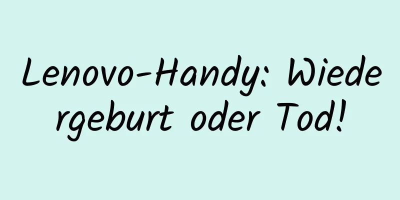 Lenovo-Handy: Wiedergeburt oder Tod!