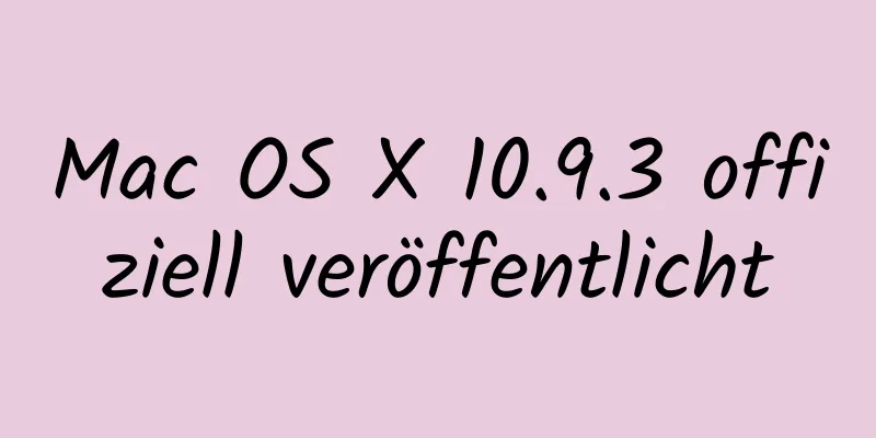 Mac OS X 10.9.3 offiziell veröffentlicht