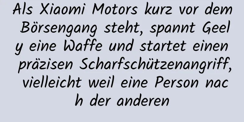 Als Xiaomi Motors kurz vor dem Börsengang steht, spannt Geely eine Waffe und startet einen präzisen Scharfschützenangriff, vielleicht weil eine Person nach der anderen
