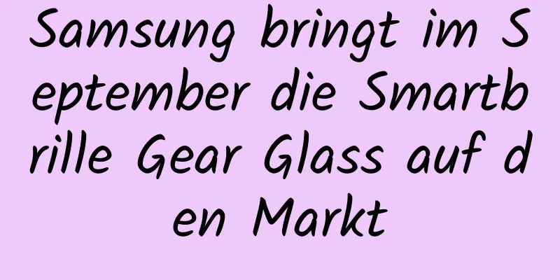 Samsung bringt im September die Smartbrille Gear Glass auf den Markt