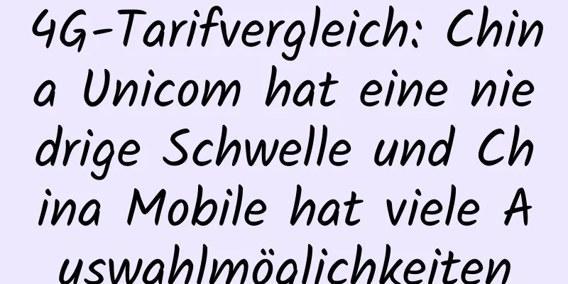 4G-Tarifvergleich: China Unicom hat eine niedrige Schwelle und China Mobile hat viele Auswahlmöglichkeiten