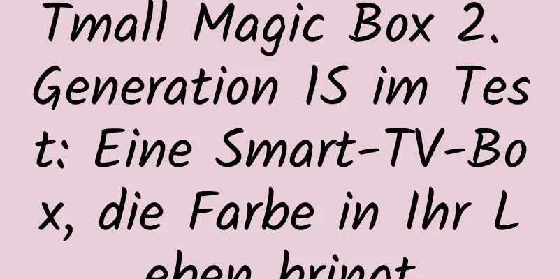 Tmall Magic Box 2. Generation 1S im Test: Eine Smart-TV-Box, die Farbe in Ihr Leben bringt